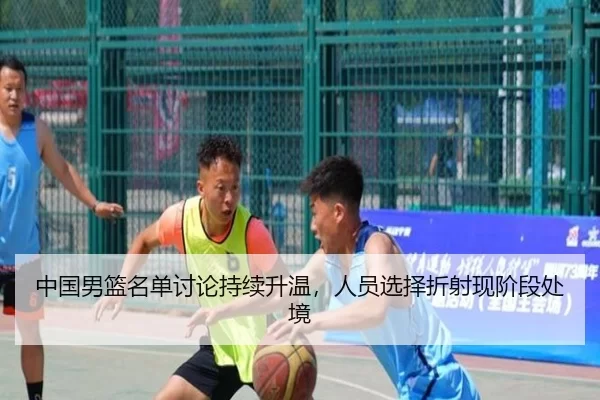 中国男篮名单讨论持续升温，人员选择折射现阶段处境